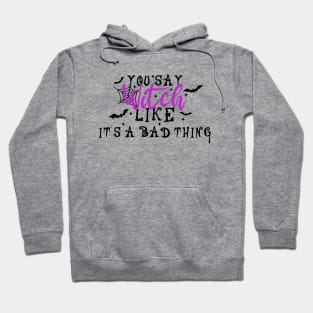 You Say Witch Like It's A Bad Thing Hoodie